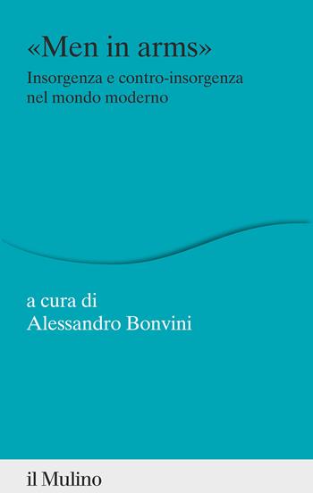 «Men in arms». Insorgenza e contro-insorgenza nel mondo moderno  - Libro Il Mulino 2022, Percorsi | Libraccio.it