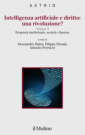 Intelligenza artificiale e diritto: una rivoluzione?. Vol. 3: Proprietà intellettuale, società e finanza. - Filippo Donati, Antonio Perrucci - Libro Il Mulino 2022, Quaderni di Astrid | Libraccio.it