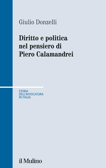 Diritto e politica nel pensiero di Piero Calamandrei - Giulio Donzelli - Libro Il Mulino 2022, Storia dell'avvocatura in Italia | Libraccio.it