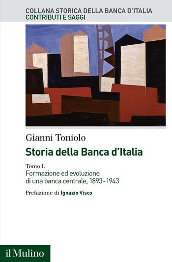 Storia della Banca d'Italia. Vol. 1: Formazione ed evoluzione di una banca centrale, 1893-1943. - Gianni Toniolo - Libro Il Mulino 2022, Collana storica della Banca d'Italia | Libraccio.it