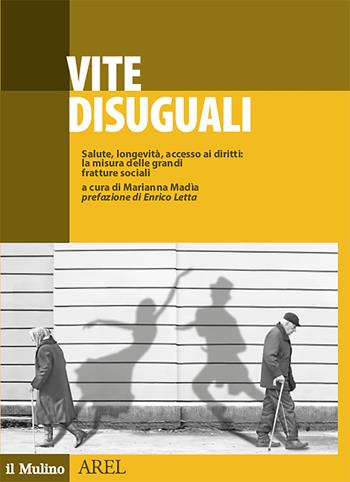 Vite disuguali. Salute, longevità, accesso ai diritti: la misura delle grandi fratture sociali - Marianna Madia - Libro Il Mulino 2022, Pubblicazioni AREL | Libraccio.it