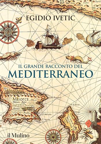 Il grande racconto del Mediterraneo - Egidio Ivetic - Libro Il Mulino 2022, Grandi illustrati | Libraccio.it