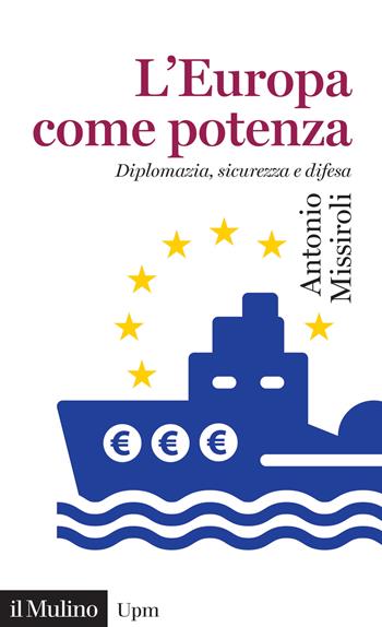 L' Europa come potenza. Diplomazia, sicurezza e difesa - Antonio Missiroli - Libro Il Mulino 2022, Universale paperbacks Il Mulino | Libraccio.it