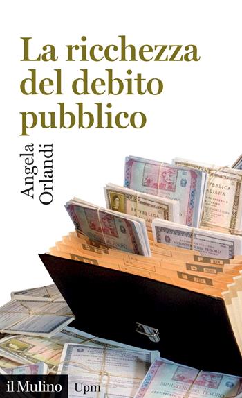 La ricchezza del debito pubblico. Secoli XII-XXI - Angela Orlandi - Libro Il Mulino 2022, Universale paperbacks Il Mulino | Libraccio.it