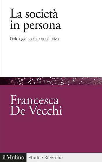 La società in persona. Ontologia sociale qualitativa - Francesca De Vecchi - Libro Il Mulino 2022, Studi e ricerche | Libraccio.it