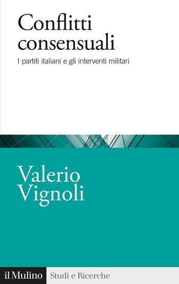 Conflitti consensuali. I partiti italiani e gli interventi militari - Valerio Vignoli - Libro Il Mulino 2022, Studi e ricerche | Libraccio.it
