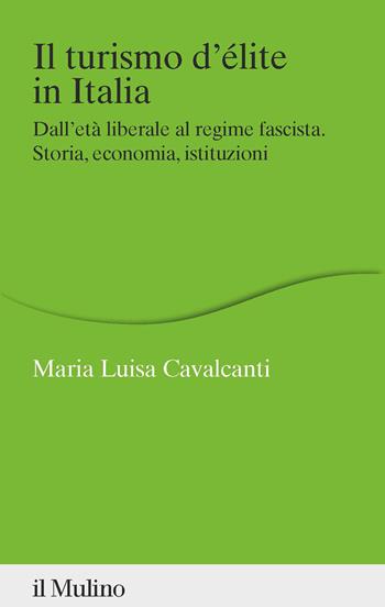Il turismo d'élite in Italia. Dall'età liberale al regime fascista. Storia, economia, istituzioni - Maria Luisa Cavalcanti - Libro Il Mulino 2022, Percorsi | Libraccio.it