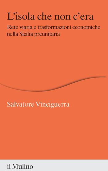 L'isola che non c'era. Rete viaria e trasformazioni economiche nella Sicilia preunitaria - Salvatore Vinciguerra - Libro Il Mulino 2023, Percorsi | Libraccio.it
