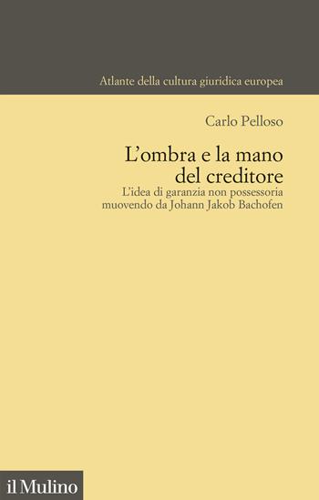 L'ombra e la mano del creditore. L'idea di garanzia non possessoria muovendo da Johann Jacob Bachofen - Carlo Pelloso - Libro Il Mulino 2023, Atlante della cultura giuridica europea | Libraccio.it