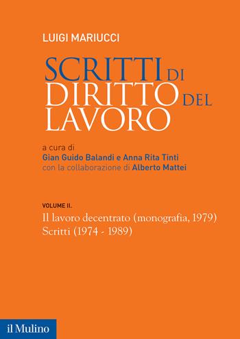 Scritti di diritto del lavoro. Vol. 2: Il lavoro decentrato (monografia, 1979). Scritti (1974-1989) - Luigi Mariucci - Libro Il Mulino 2023, Fuori collana | Libraccio.it