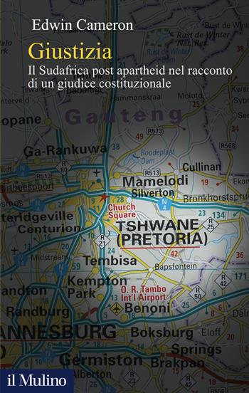Giustizia. Il Sudafrica post apartheid nel racconto di un giudice costituzionale - Edwin Cameron - Libro Il Mulino 2023, Alberico Gentili Lectures | Libraccio.it