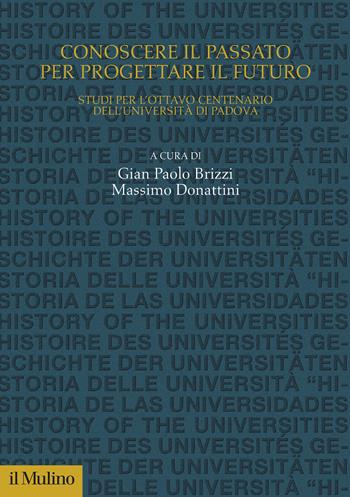 Conoscere il passato per progettare il futuro. Studi per l'Ottavo Centenario dell'Università di Padova - Massimo Donattini - Libro Il Mulino 2023, Studi e ricerche sull'università | Libraccio.it