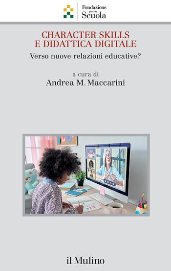 Character skills e didattica digitale. Verso nuove relazioni educative?  - Libro Il Mulino 2023, Collana della Fondazione per la Scuola della Compagnia di San Paolo | Libraccio.it