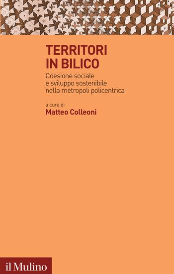 Territori in bilico. Coesione sociale e sviluppo sostenibile nella metropoli policentrica  - Libro Il Mulino 2023, Trasformazioni della società contemporanea | Libraccio.it