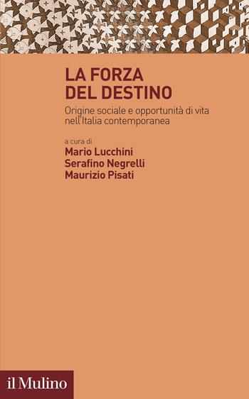 La forza del destino. Origine sociale e opportunità di vita nell'Italia contemporanea  - Libro Il Mulino 2025, Trasformazioni della società contemporanea | Libraccio.it