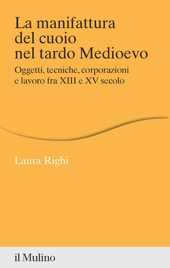La manifattura del cuoio nel tardo Medioevo. Oggetti, tecniche, corporazioni e lavoro fra XIII e XV secolo - Laura Righi - Libro Il Mulino 2023, Percorsi | Libraccio.it