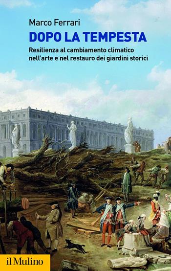 Dopo la tempesta. Resilienza al cambiamento climatico nell'arte e nel restauro dei giardini storici - Marco Ferrari - Libro Il Mulino 2025, Fuori collana | Libraccio.it