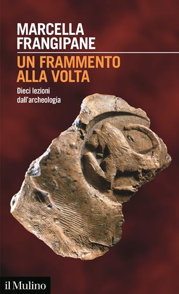 Un frammento alla volta. Dieci lezioni dall'archeologia - Marcella Frangipane - Libro Il Mulino 2023, Intersezioni | Libraccio.it