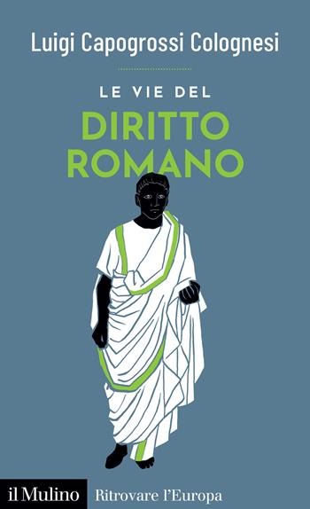 Le vie del diritto romano - Luigi Capogrossi Colognesi - Libro Il Mulino 2023, Ritrovare l'Europa | Libraccio.it