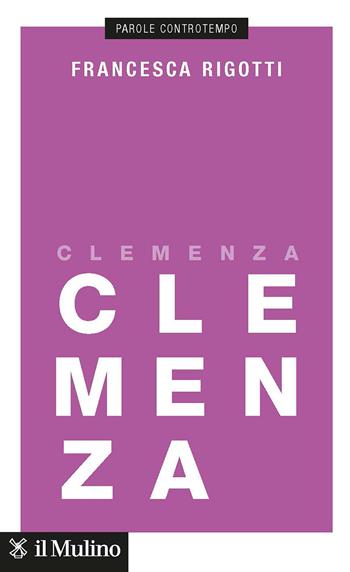Clemenza - Francesca Rigotti - Libro Il Mulino 2023, Parole controtempo | Libraccio.it