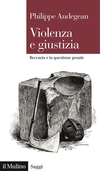 Violenza e giustizia. Beccaria e la questione penale - Philippe Audegean - Libro Il Mulino 2023, Saggi | Libraccio.it