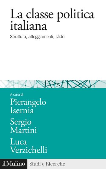 La classe politica italiana. Struttura, atteggiamenti, sfide - Luca Verzichelli, Pierangelo Isernia, Sergio Martini - Libro Il Mulino 2023, Studi e ricerche | Libraccio.it