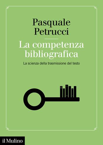 La competenza bibliografica. La scienza della trasmissione del testo - Pasquale Petrucci - Libro Il Mulino 2023, Fuori collana | Libraccio.it