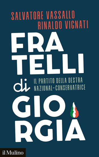 Fratelli di Giorgia. Il partito della destra nazional-conservatrice - Salvatore Vassallo, Rinaldo Vignati - Libro Il Mulino 2023, Contemporanea | Libraccio.it