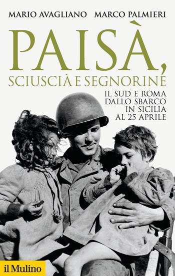 Paisà, sciuscià e segnorine. Il Sud e Roma dallo sbarco in Sicilia al 25 aprile - Mario Avagliano, Marco Palmieri - Libro Il Mulino 2023, Storica paperbacks | Libraccio.it