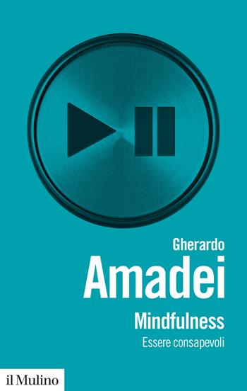 Mindfulness. Essere consapevoli - Gherardo Amadei - Libro Il Mulino 2023, Biblioteca paperbacks | Libraccio.it