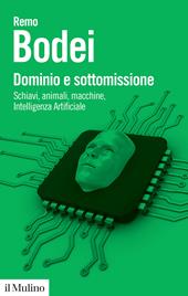 Dominio e sottomissione. Schiavi, animali, macchine, Intelligenza Artificiale