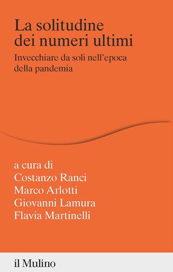 La solitudine dei numeri ultimi. Invecchiare da soli nell'epoca della pandemia - Flavia Martinelli, Marco Arlotti - Libro Il Mulino 2023, Percorsi | Libraccio.it