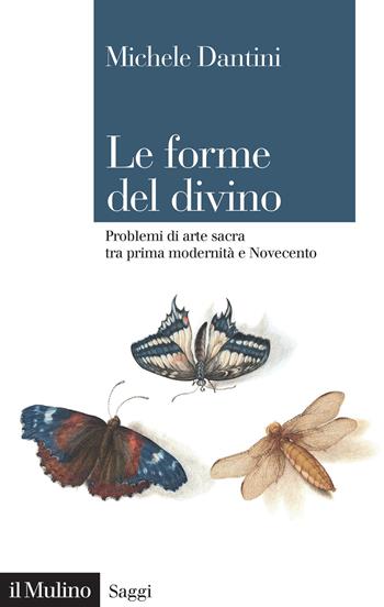 Le forme del divino. Problemi di arte sacra tra prima modernità e Novecento - Michele Dantini - Libro Il Mulino 2024, Saggi | Libraccio.it