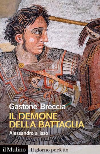 Il demone della battaglia. Alessandro a Isso - Gastone Breccia - Libro Il Mulino 2023, Il giorno perfetto | Libraccio.it