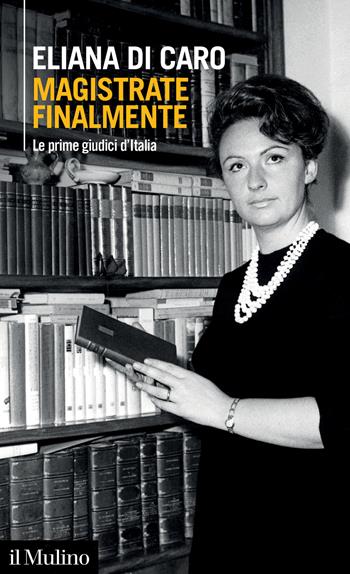 Magistrate finalmente. Le prime giudici d'Italia - Di Caro Eliana - Libro Il Mulino 2023, Intersezioni | Libraccio.it