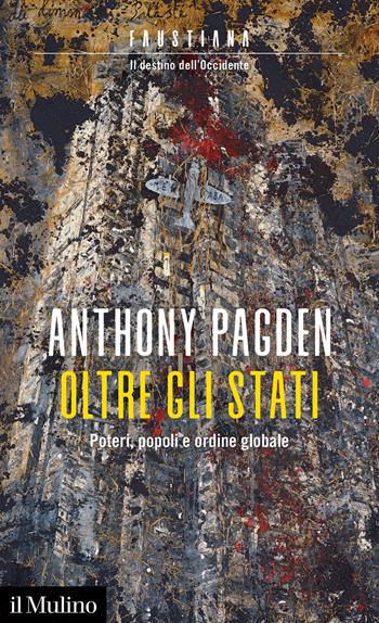Oltre gli Stati. Poteri, popoli e ordine globale - Anthony Pagden - Libro Il Mulino 2023, Faustiana | Libraccio.it