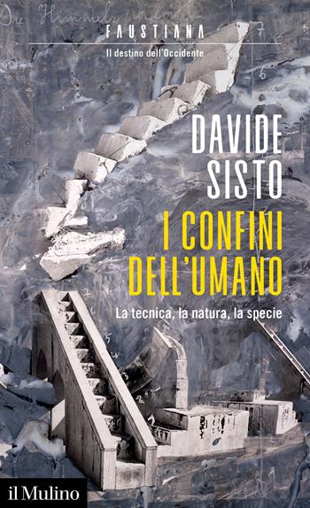 I confini dell'umano. La tecnica, la natura, la specie - Davide Sisto - Libro Il Mulino 2023, Faustiana | Libraccio.it