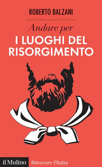 Andare per i luoghi del Risorgimento - Roberto Balzani - Libro Il Mulino 2024, Ritrovare l'Italia | Libraccio.it