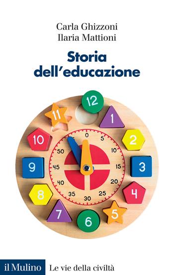 Storia dell'educazione. Cultura, infanzia, scuola tra Otto e Novecento - Carla Ghizzoni, Ilaria Mattioni - Libro Il Mulino 2023, Le vie della civiltà | Libraccio.it