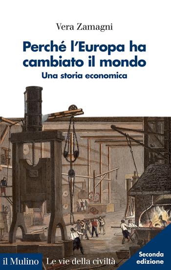 Perché l'Europa ha cambiato il mondo. Una storia economica. Nuova ediz. - Vera Zamagni - Libro Il Mulino 2024, Le vie della civiltà | Libraccio.it