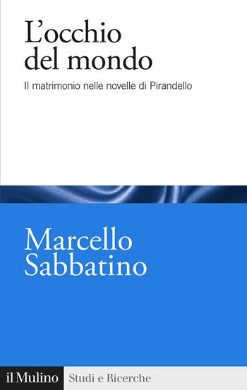 L'occhio del mondo. Il matrimonio nelle novelle di Pirandello - Marcello Sabbatino - Libro Il Mulino 2023, Studi e ricerche | Libraccio.it