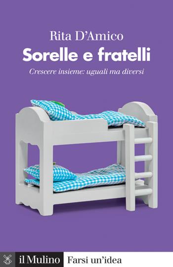 Sorelle e fratelli. Crescere insieme: uguali ma diversi - Rita D'Amico - Libro Il Mulino 2023, Farsi un'idea | Libraccio.it