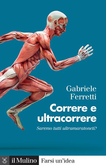 Correre e ultracorrere. Saremo tutti ultramaratoneti? - Gabriele Ferretti - Libro Il Mulino 2023, Farsi un'idea | Libraccio.it