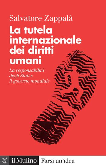 La tutela internazionale dei diritti umani. La responsabilità degli Stati e il governo mondiale. Nuova ediz. - Salvatore Zappalà - Libro Il Mulino 2023, Farsi un'idea | Libraccio.it