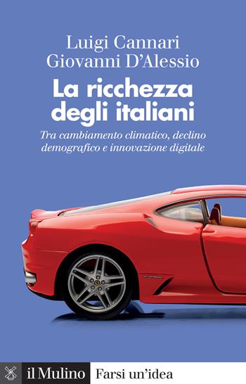 La ricchezza degli italiani. Tra cambiamento climatico, declino demografico e innovazione digitale - Luigi Cannari, Giovanni D'Alessio - Libro Il Mulino 2023, Farsi un'idea | Libraccio.it