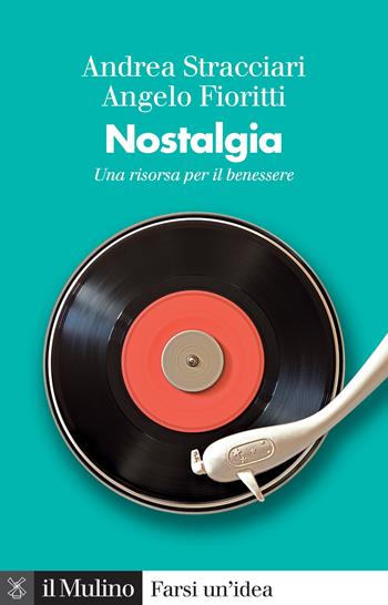 Nostalgia. Una risorsa per il benessere - Andrea Stracciari, Angelo Fioritti - Libro Il Mulino 2023, Farsi un'idea | Libraccio.it