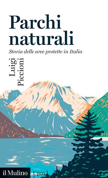 Parchi naturali. Storia delle aree protette in Italia - Luigi Piccioni - Libro Il Mulino 2023, Universale paperbacks Il Mulino | Libraccio.it