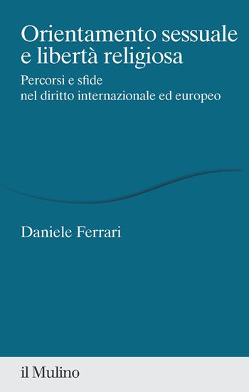 Orientamento sessuale e libertà religiosa. Percorsi e sfide nel diritto internazionale ed europeo - Daniele Ferrari - Libro Il Mulino 2023, Percorsi | Libraccio.it