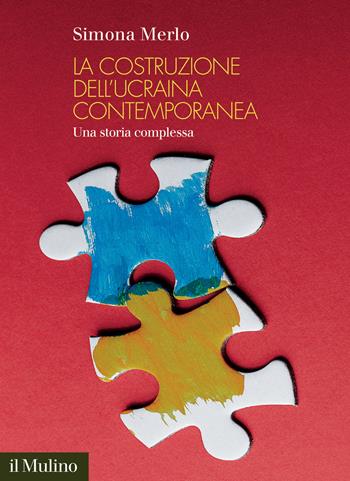La costruzione dell'Ucraina contemporanea. Una storia complessa - Simona Merlo - Libro Il Mulino 2023, Fuori collana | Libraccio.it