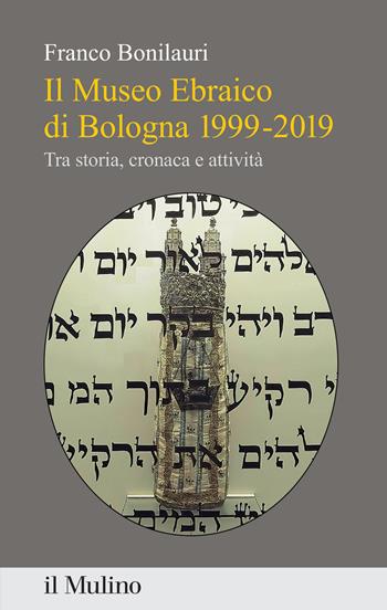 Il Museo Ebraico di Bologna 1999-2019. Tra storia, cronaca e attività - Franco Bonilauri - Libro Il Mulino 2023, Percorsi | Libraccio.it